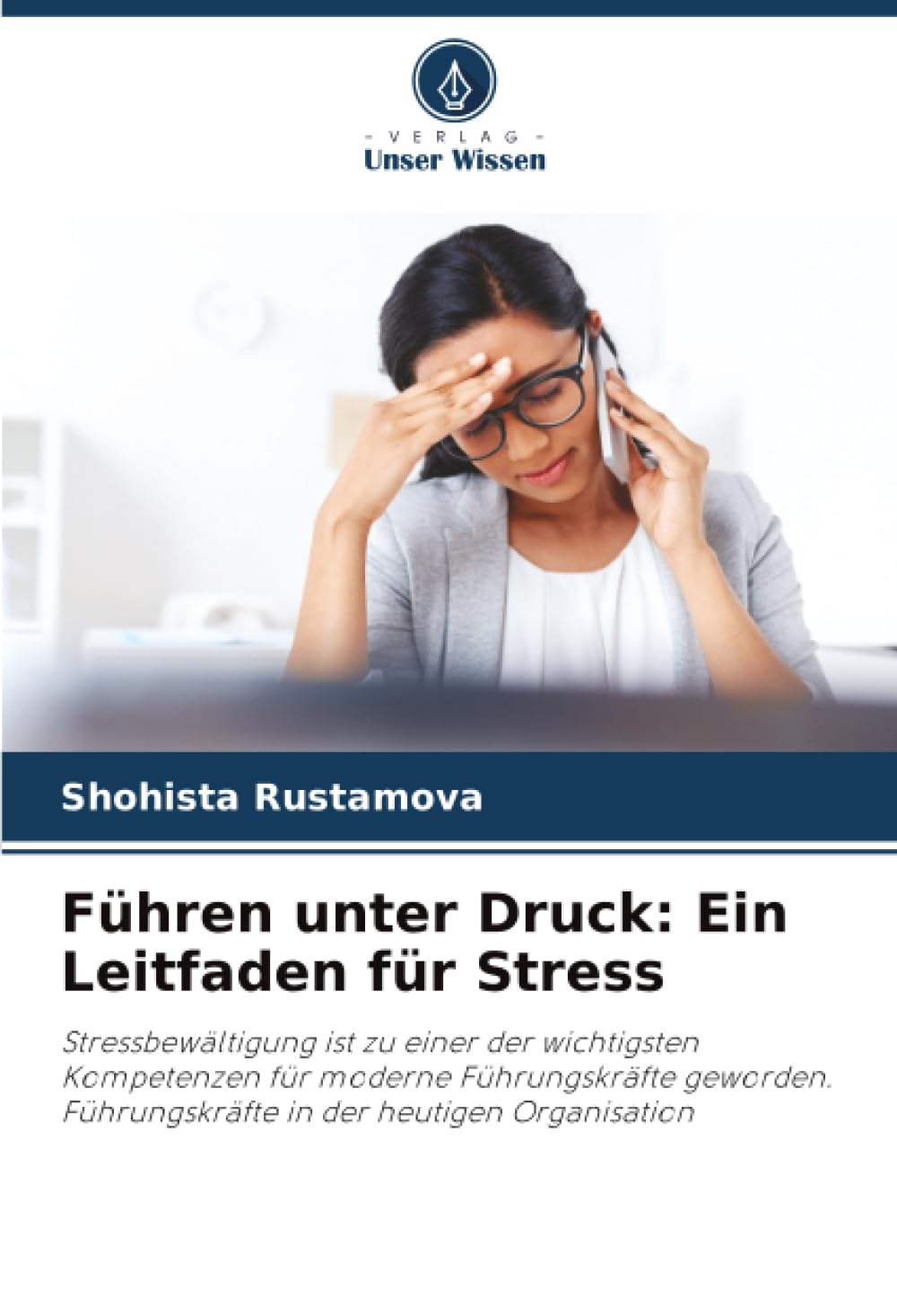 Führen unter Druck: Ein Leitfaden für Stress: Stressbewältigung ist zu einer der wichtigsten Kompetenzen für moderne Führungskräfte geworden. Führungskräfte in der heutigen Organisation