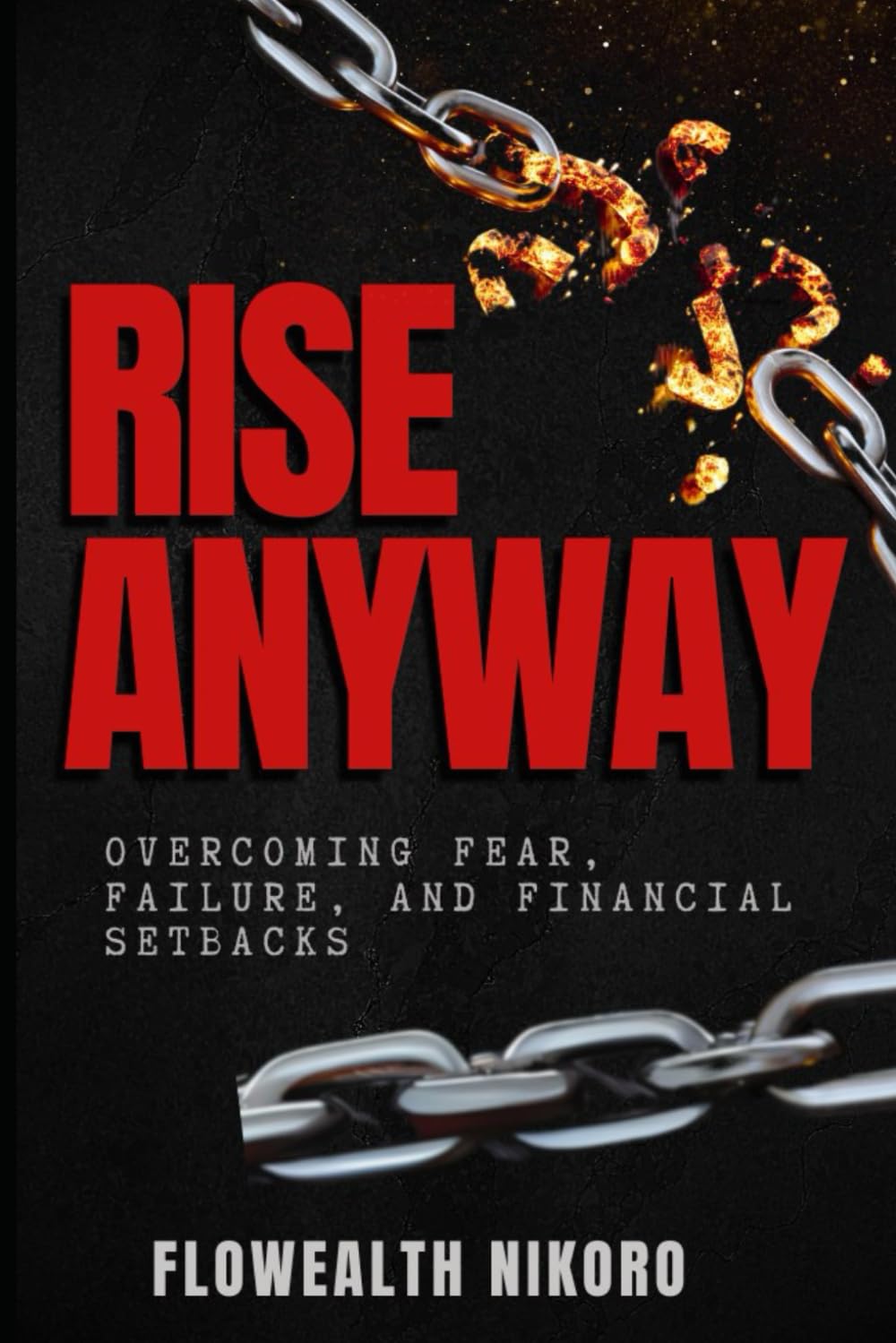 Rise Anyway: Overcoming Fear, Failure, and Financial Setbacks: Teaches resilience through real stories, faith, and mindset renewal — helping readers ... or rejection (The Flowealth Blueprint Series)