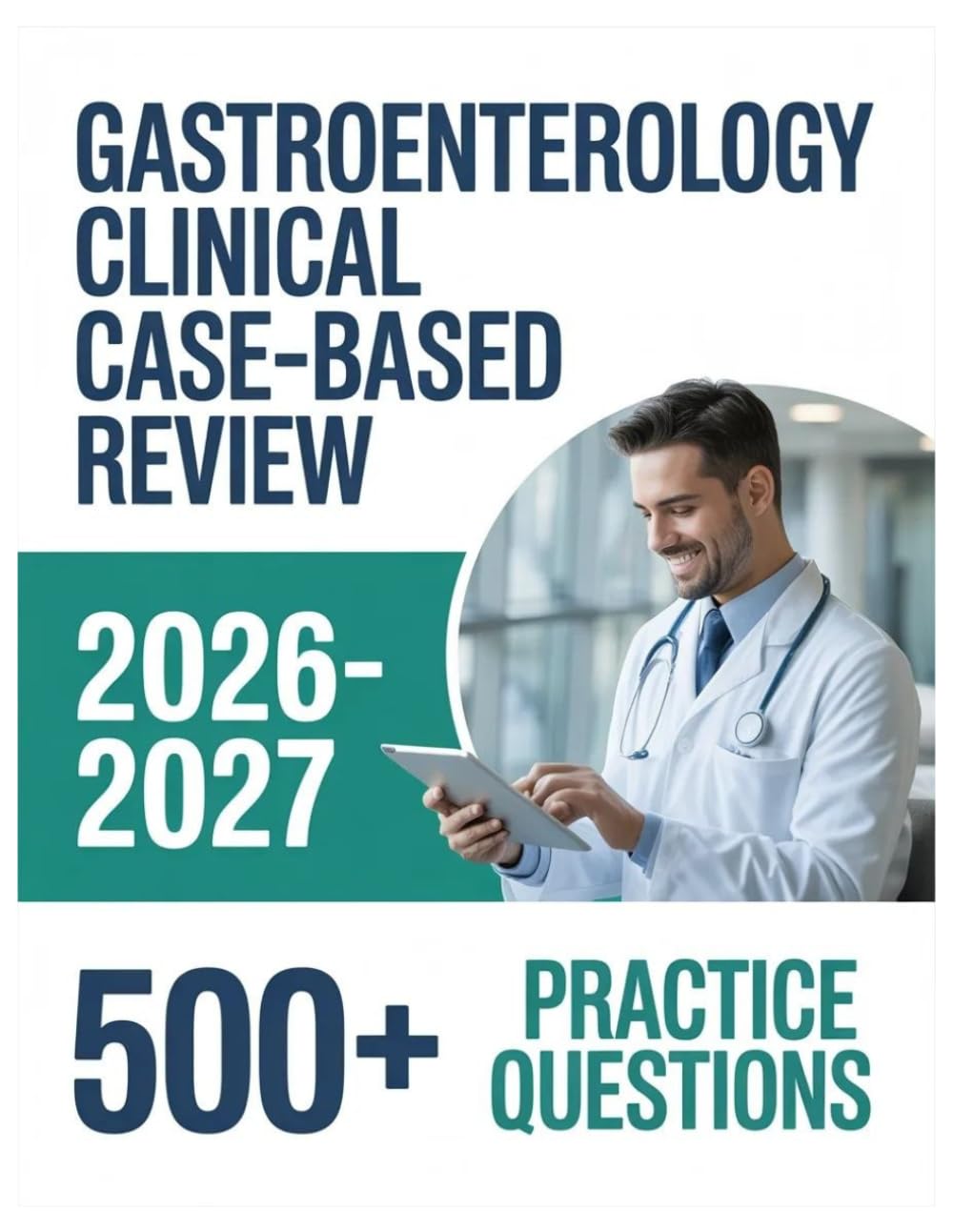 Gastroenterology Clinical Case-Based Review 2026-2027: Complete Material Overview with Practice Test Set, Complete Answer Keys, and Solutions