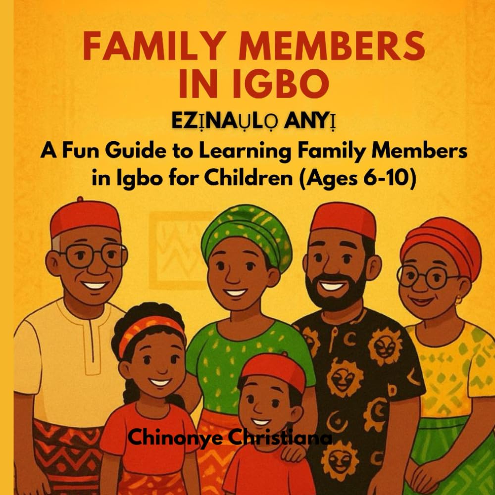 FAMILY MEMBERS IN IGBO (EZỊNAỤLỌ ANYI): A Fun Guide to Learning Family Members in Igbo for Children (Ages 6-10)