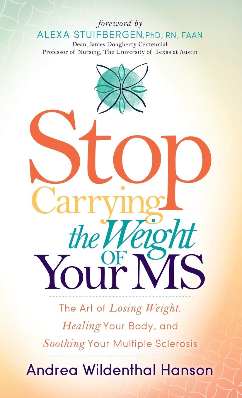 Stop Carrying the Weight of Your MS: The Art of Losing Weight, Healing Your Body, and Soothing Your Multiple Sclerosis
