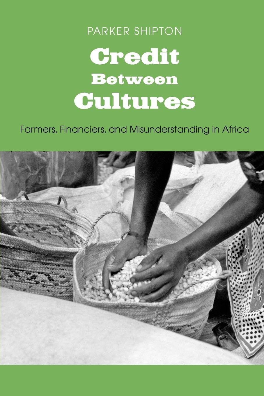 Credit Between Cultures – Farmers, Financiers and Misunderstanding in Africa (Yale Agrarian Studies Series)