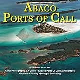 A Bahamas Cruising Guide -- Abaco Ports Of Call: A Guide To Abaco Ports Of Call And Anchorages (Volume 3)
