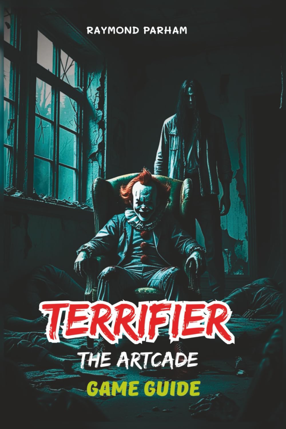TERRIFIER: THE ARTCADE GAME GUIDE: Detailed Mission Walkthroughs, Character Roles, Weapons, Strategies, Secrets, and Replay ability Tips