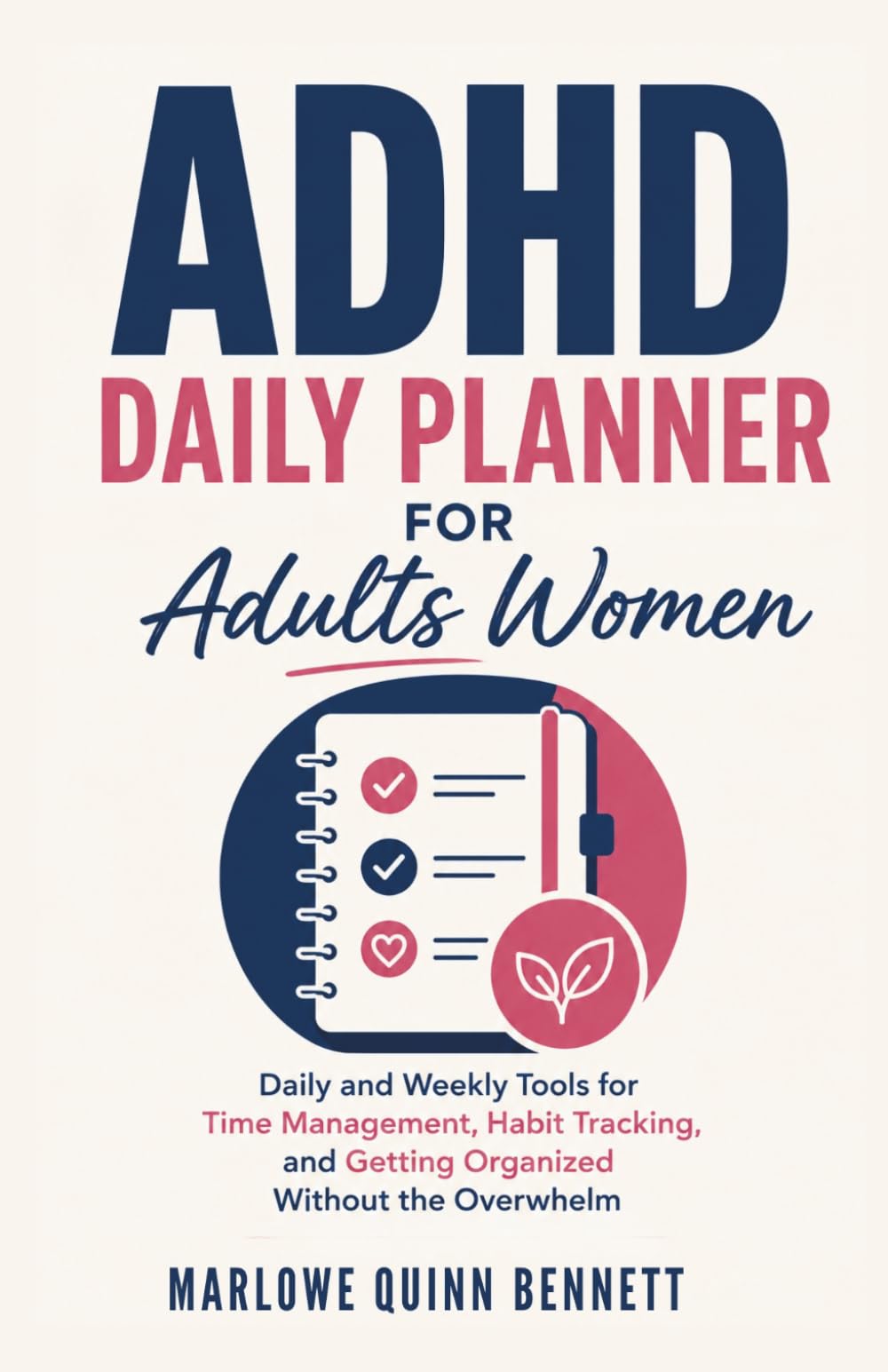 ADHD Daily Planner for Adults Women: Daily and Weekly Tools for Time Management, Habit Tracking, and Getting Organized Without the Overwhelm