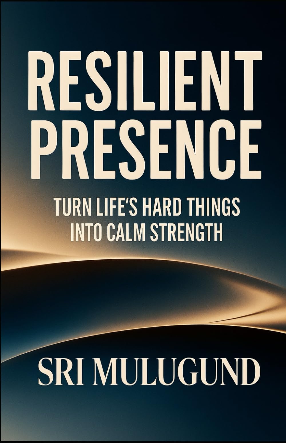 Resilient Presence: Turn Life’s Hard Things into Calm Strength