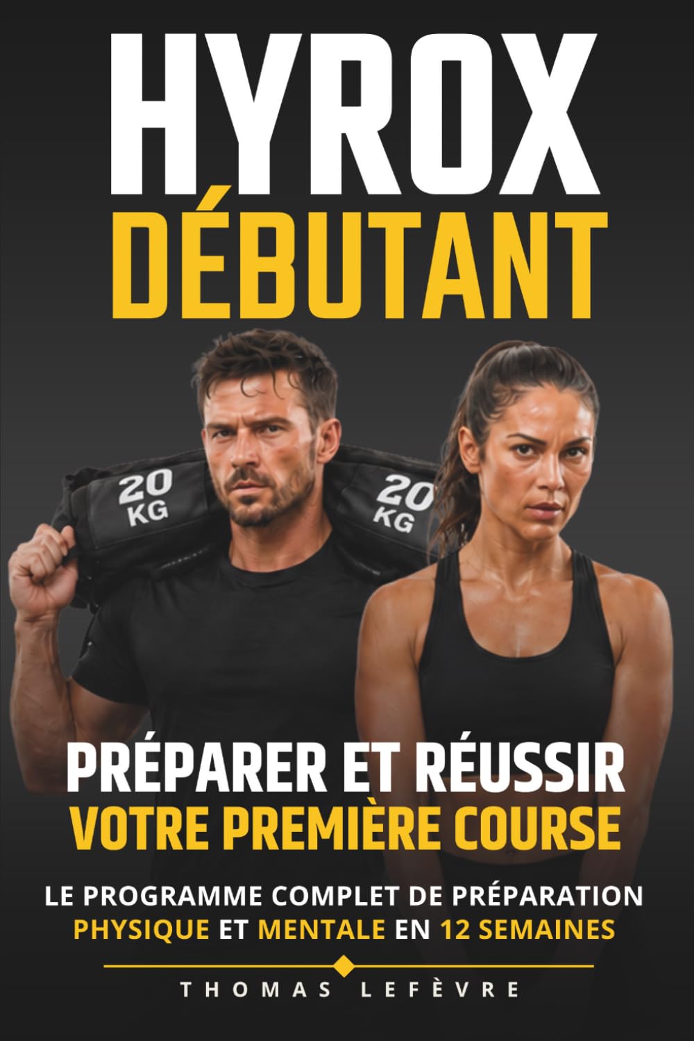 HYROX Débutant : Préparer et réussir votre première course: Le programme complet de préparation physique et mentale en 12 semaines pour hommes et femmes — entraînement, exercices et nutrition