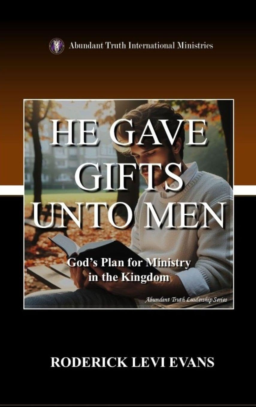 He Gave Gifts Unto Men: God's Plan for Ministry in the Kingdom: 1 (Abundant Truth Leadership)