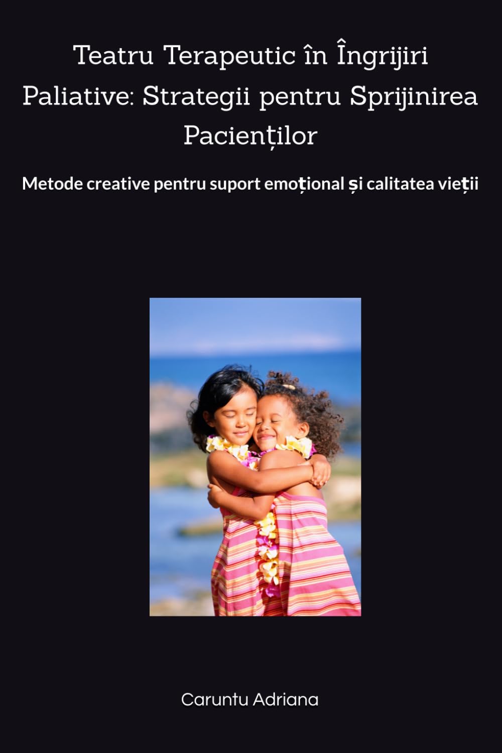 Teatru Terapeutic în Îngrijiri Paliative: Strategii pentru Sprijinirea Pacienților: Metode creative pentru suport emoțional și calitatea vieții