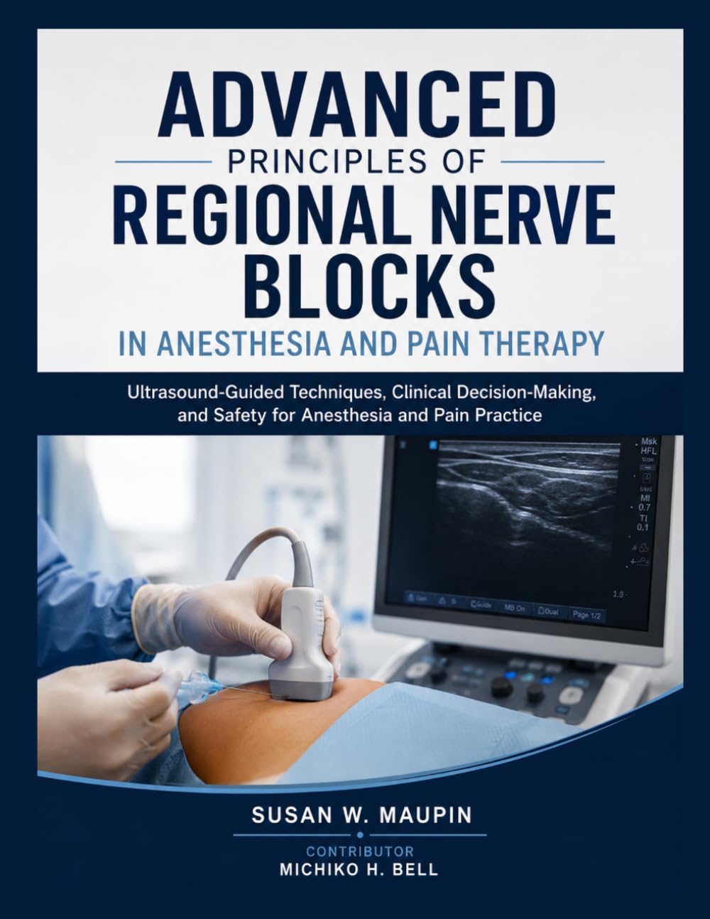 Advanced Principles Of Regional Nerve Blocks In Anesthesia And Pain Therapy: Ultrasound-Guided Techniques, Clinical Decision-Making, and Safety for Anesthesia and Pain Practice