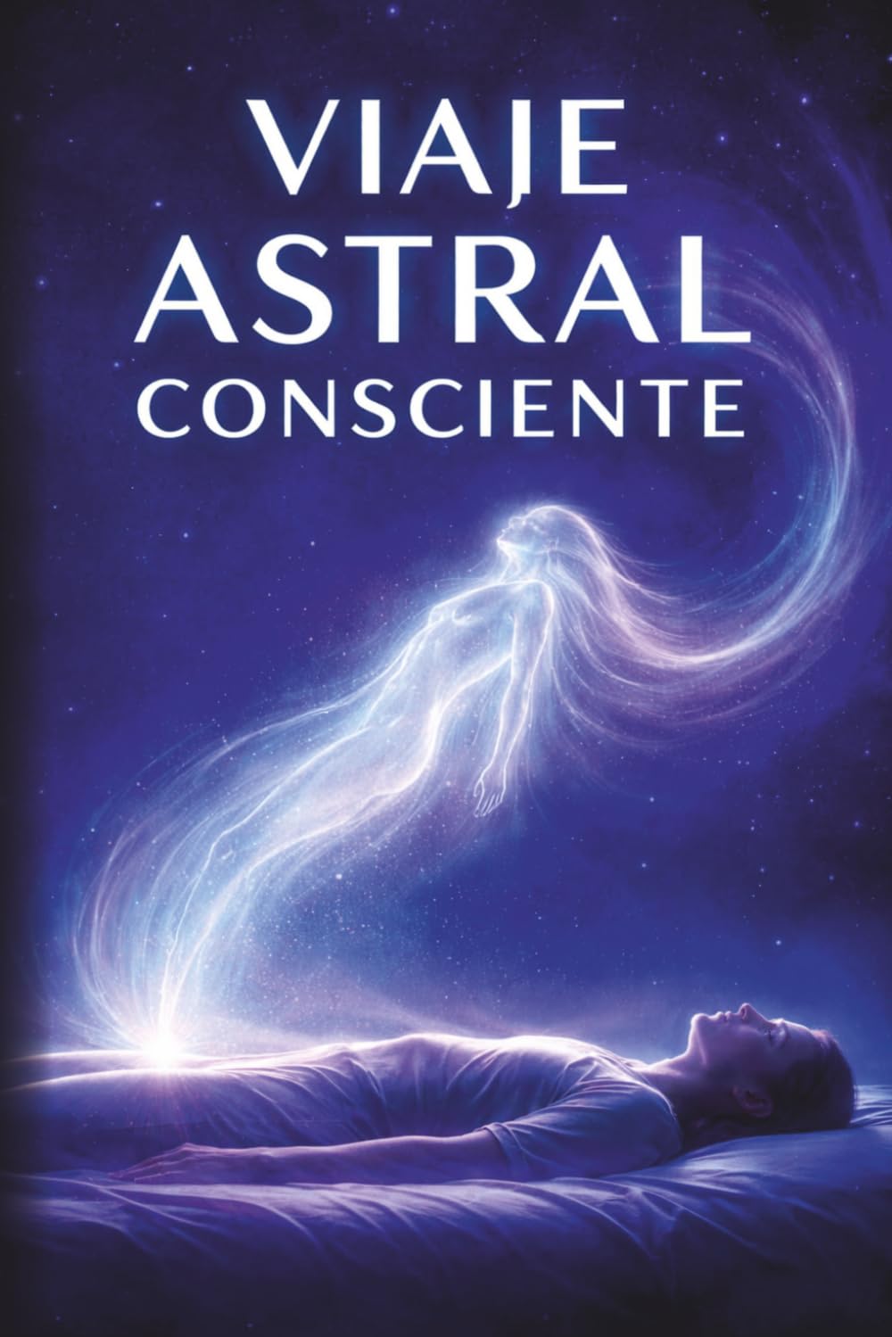 Viaje Astral Consciente: El método práctico para salir del cuerpo, sanar desde dentro y expandir tu conciencia paso a paso
