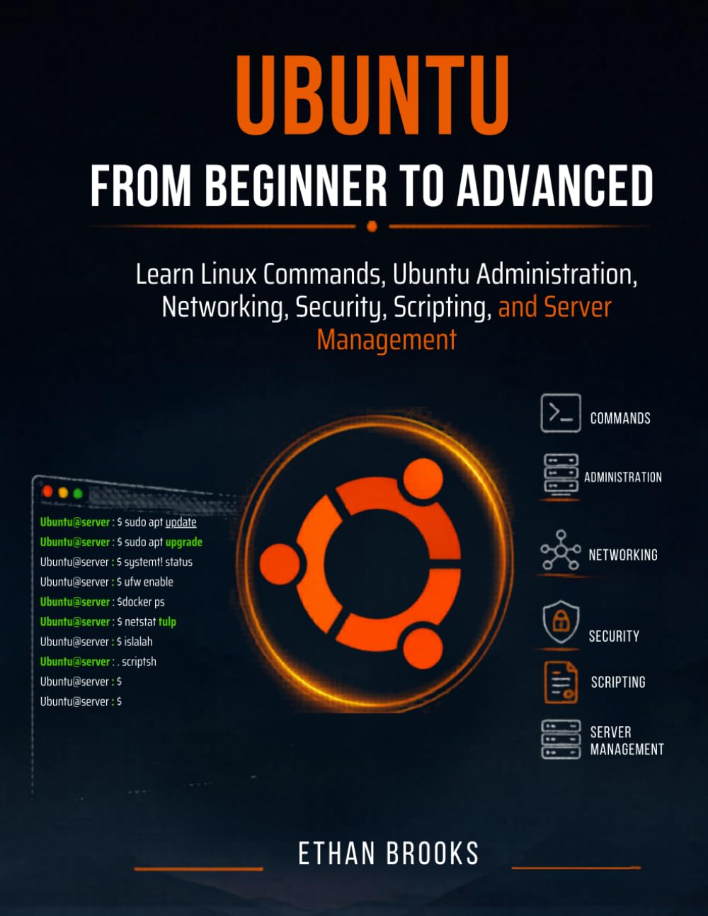 Ubuntu From Beginner to Advanced: Learn Linux Commands, Ubuntu Administration, Networking, Security, Scripting, and Server Management