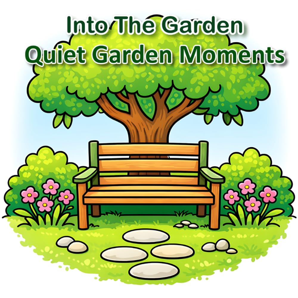 Into the Garden: Quiet Garden Moments: Simple Bold & Easy Garden Scenes for Relaxation