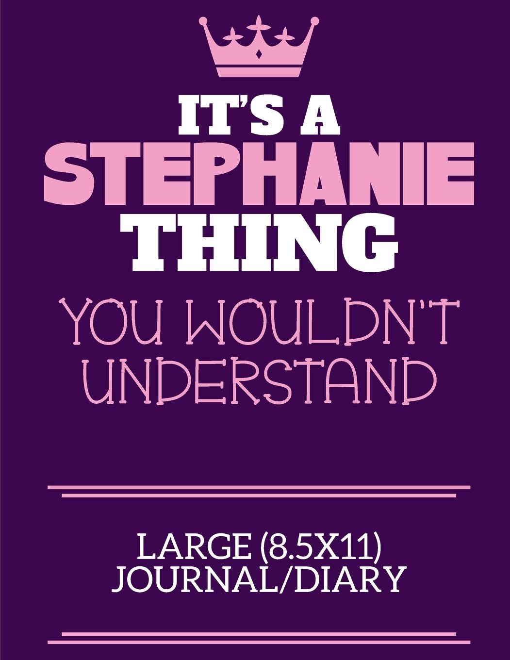 It's A Stephanie Thing You Wouldn't Understand Large (8.5x11) Journal/Diary: A cute notebook or notepad to write in for any book lovers, doodle writers and budding authors!