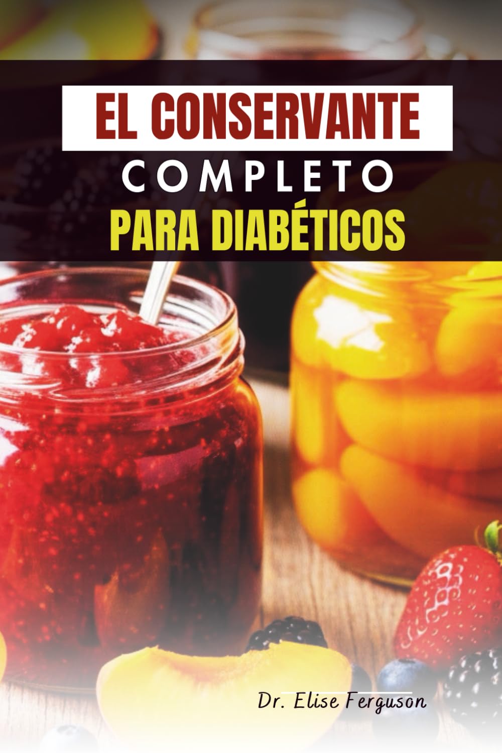EL CONSERVANTE COMPLETO PARA DIABÉTICOS: Mermeladas, salsas y encurtidos saludables y sabrosos para una vida equilibrada