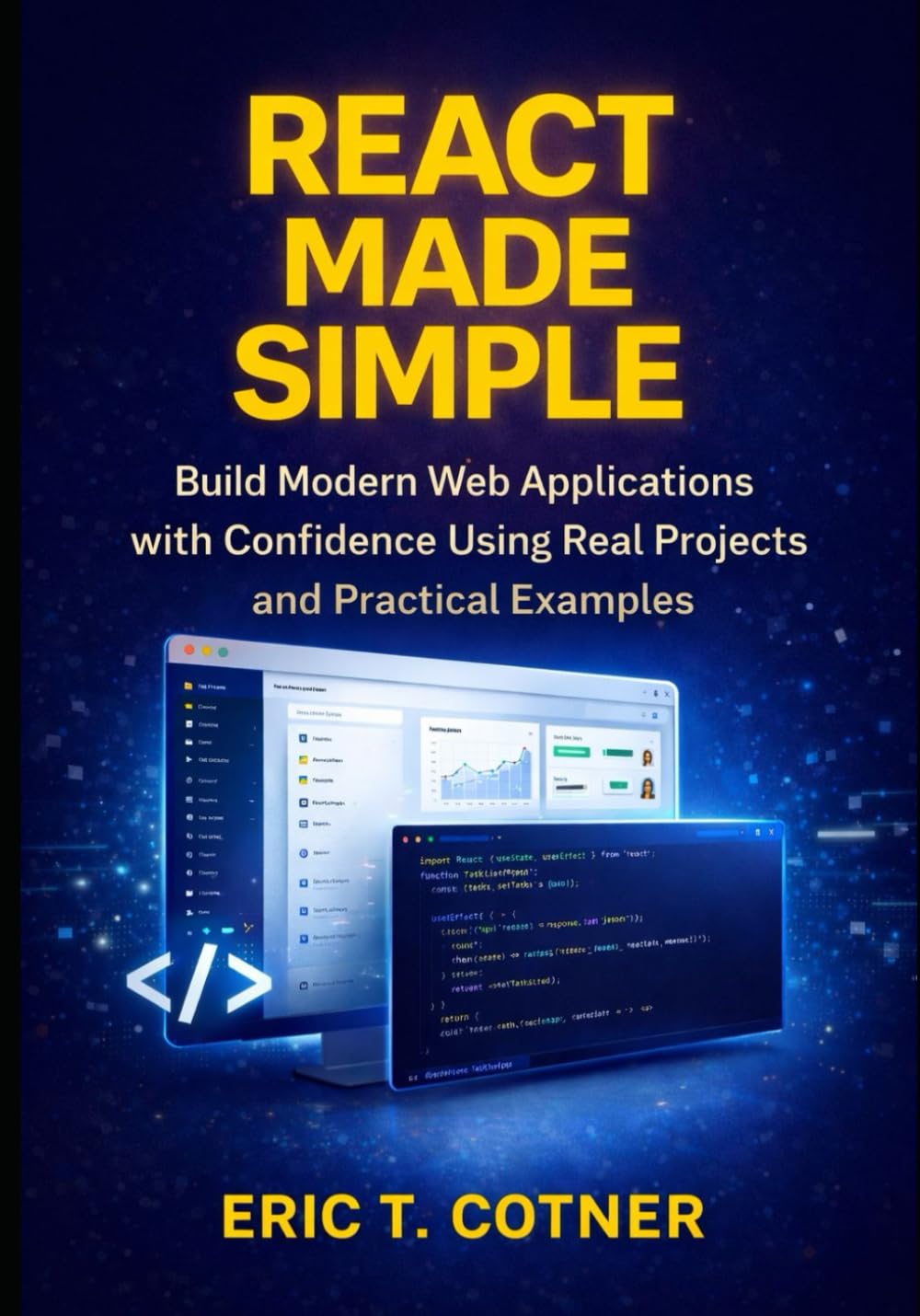 React Made Simple: Build Modern Web Applications with Confidence Using Real Projects and Practical Examples