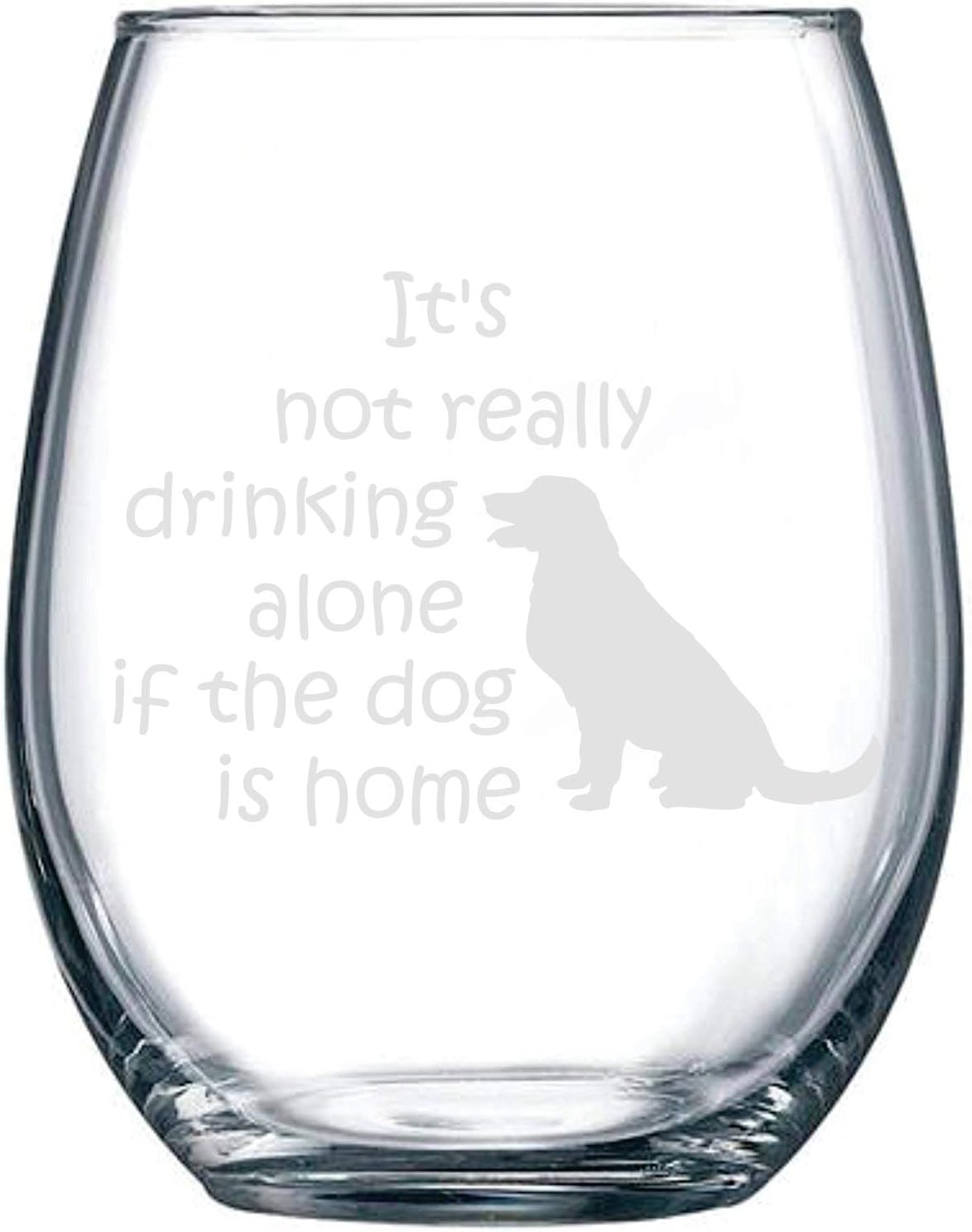 It's Not Really Drinking Alone If The Dog Is Home New | 15 oz Stemless Funny Wine Glass | Unique Gift Idea for Dog Mom, Dog Dad, Men, Women, Veterinarian | Birthday Present for Dog Lovers