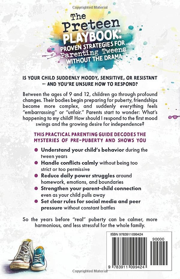 The Preteen Playbook: Proven Strategies for Parenting Tweens Without the Drama: What Kids 9–12 Really Need for Calm, Confident, and Connected Years