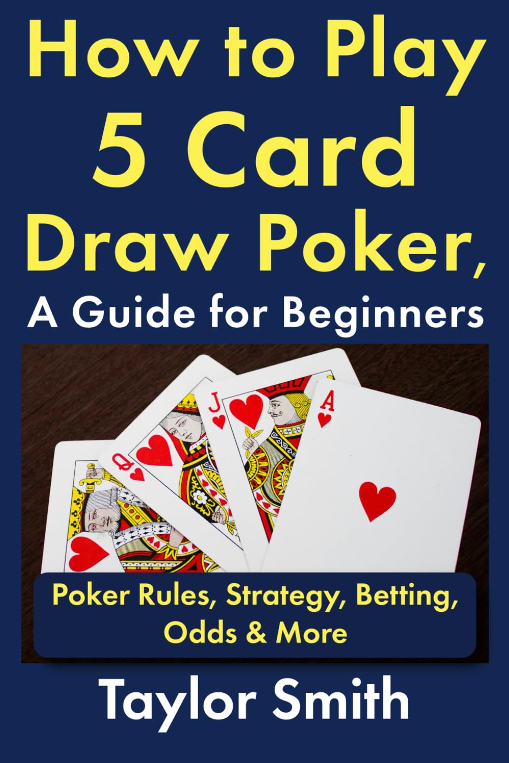 How to Play 5 Card Draw Poker, a Guide for Beginners: Rules, Strategy, Betting, Odds & More (Learn to Play Poker)