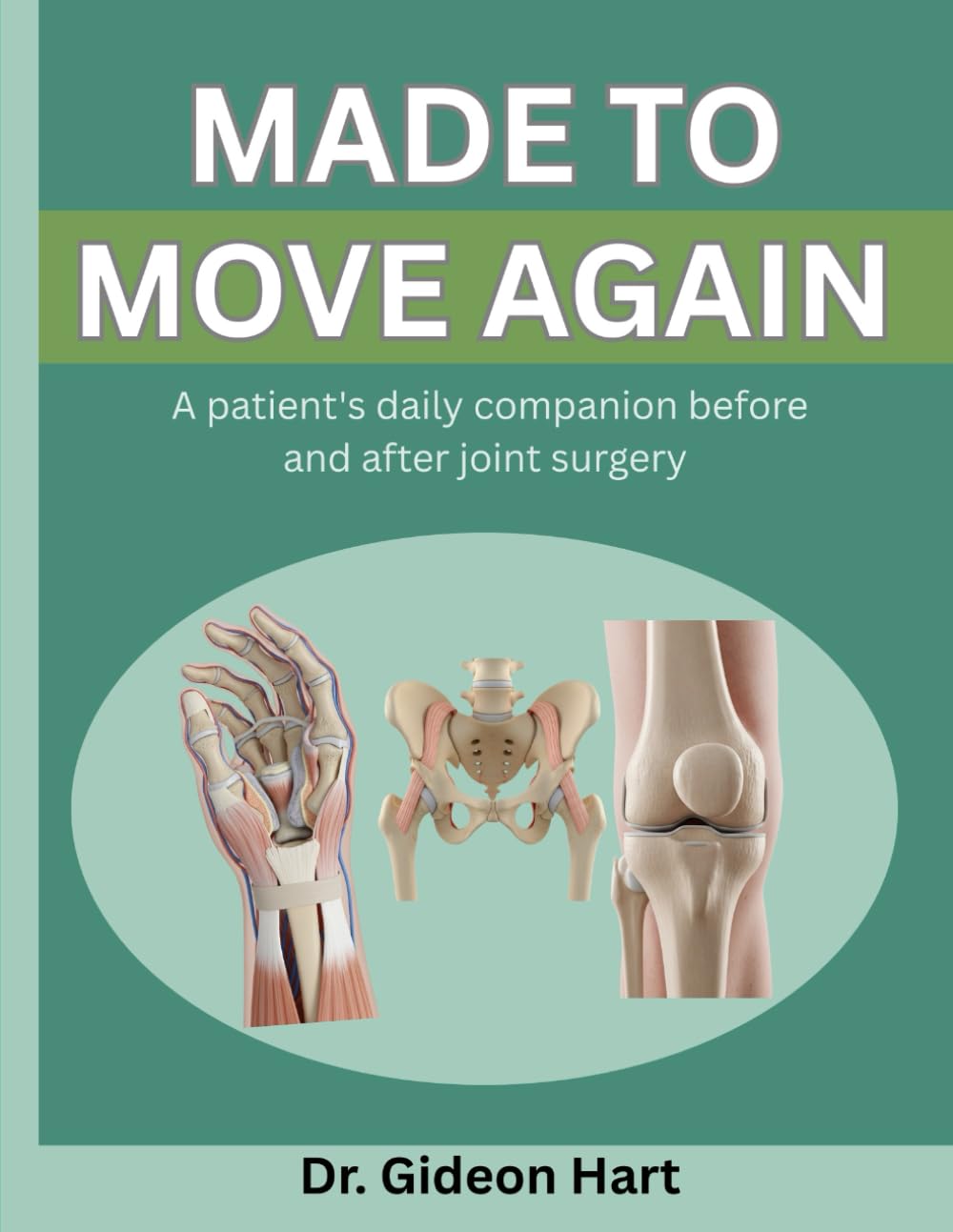 MADE TO MOVE AGAIN: A PATIENT'S DAILY COMPANION BEFORE AND AFTER JOINT SURGERY