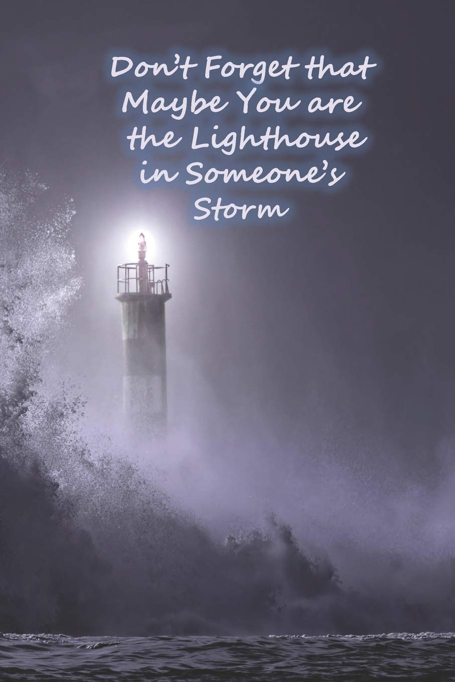 Don't Forget that Maybe You are the Lighthouse in Someone's Storm