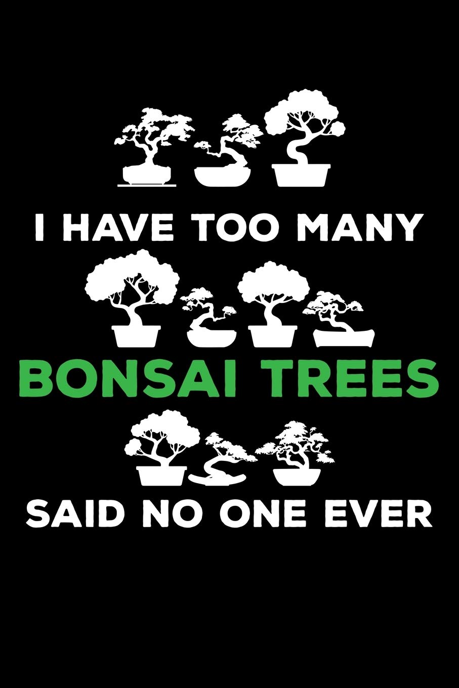 I Have Too Many Bonsai Trees Said No One Ever: "A Journal, Notepad, or Diary to write down your thoughts. - 120 Page - 6x9 - College Ruled Journal - ... Writing Space, Doodle, Note, Sketchpad"