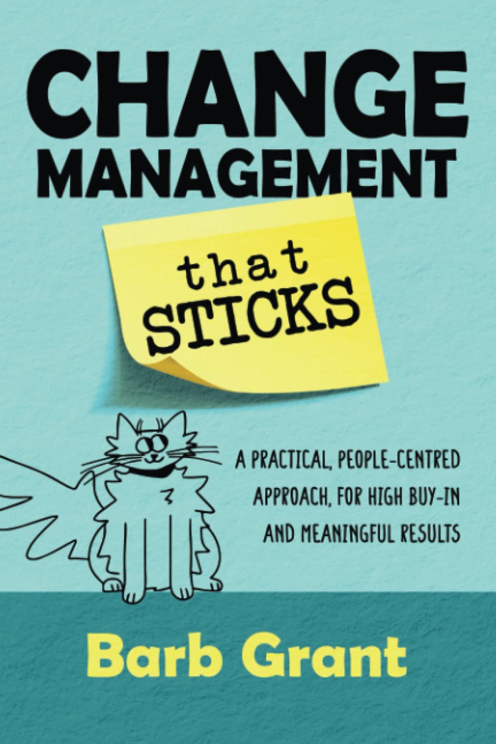 Change Management that Sticks: A Practical, People-centred Approach, for High Buy-in, and Meaningful Results (Leading Change) Paperback – March 2, 2023