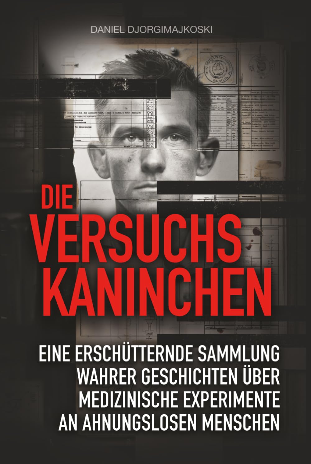 Die Versuchskaninchen: Eine erschütternde Sammlung wahrer Geschichten über medizinische Experimente an ahnungslosen Menschen (Verborgene Verbrechen)