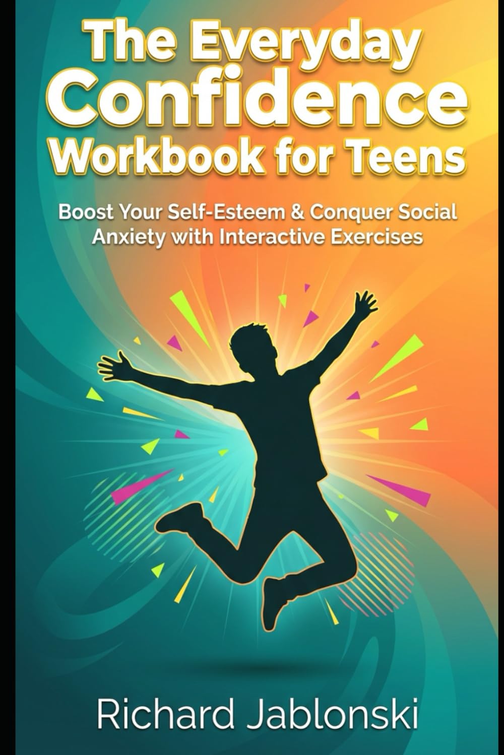 The Everyday Confidence Workbook for Teens: Boost Your Self-Esteem & Conquer Social Anxiety with Interactive Exercises (Teen Self-Help)