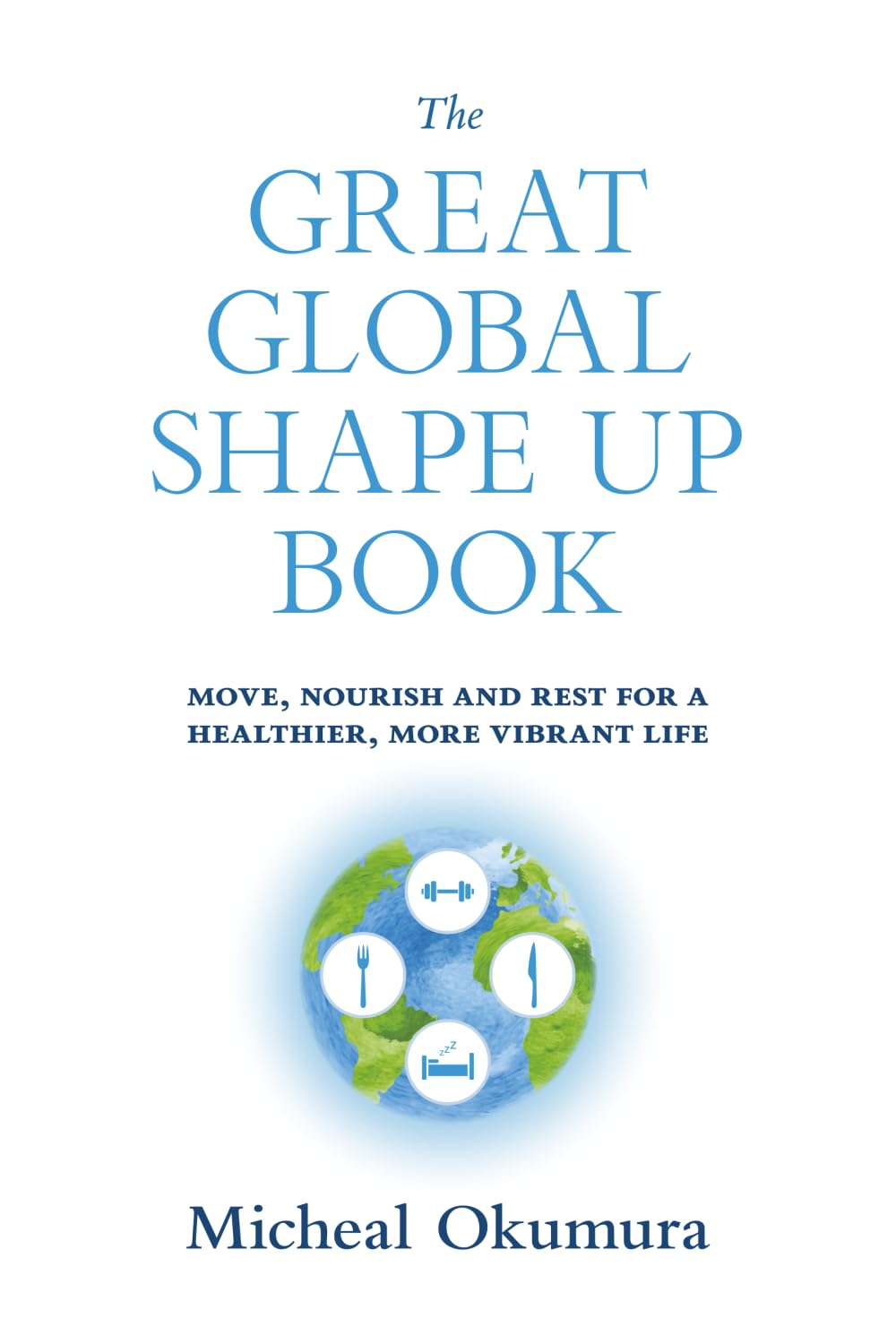 The Great Global Shape Up Book: Move, Nourish and Rest for a Healthier, More Vibrant Life