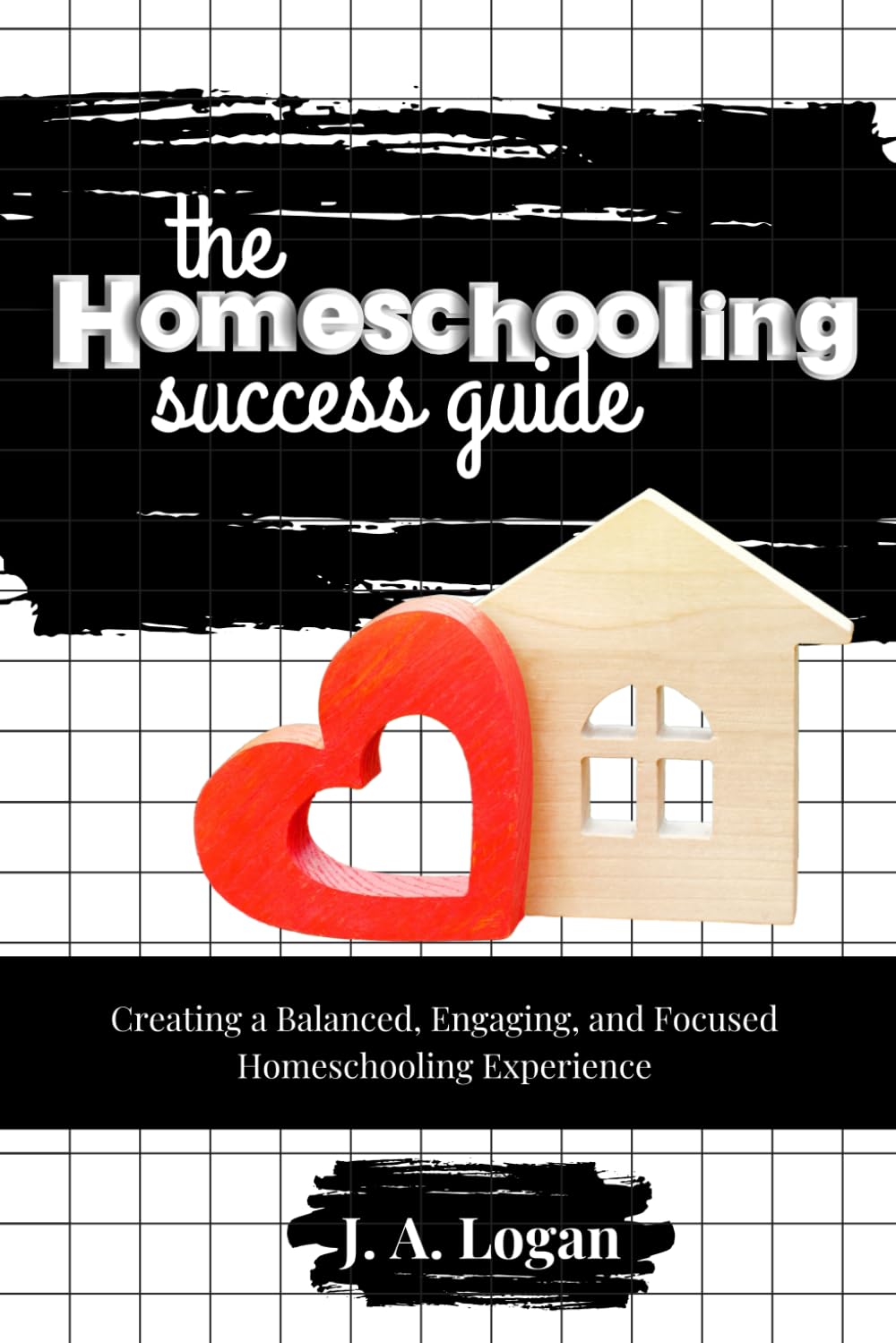The Homeschooling Success Guide for Parents of Young Children (Ages 5-10): Creating a Balanced, Engaging, and Focused Homeschooling Experience