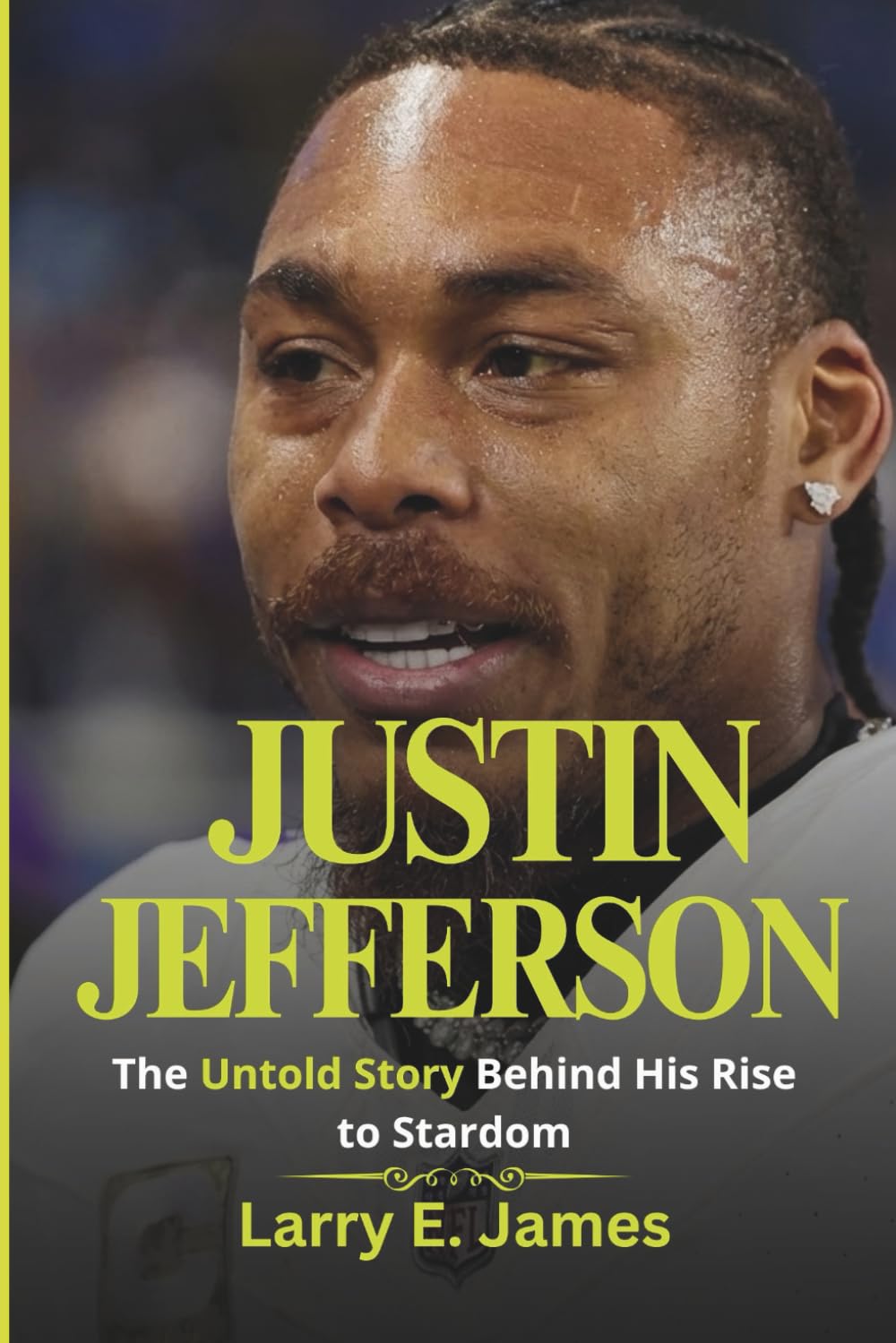 JUSTIN JEFFERSON: The Untold Story Behind His Rise to Stardom (A Biography)