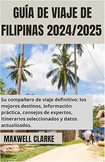 GUÍA DE VIAJE DE FILIPINAS 2024/2025: Una exploración en profundidad de Filipinas: desde las vibrantes calles de Manila hasta las prístinas costas ... las Visayas en 7.000 islas (Spanish Edition)