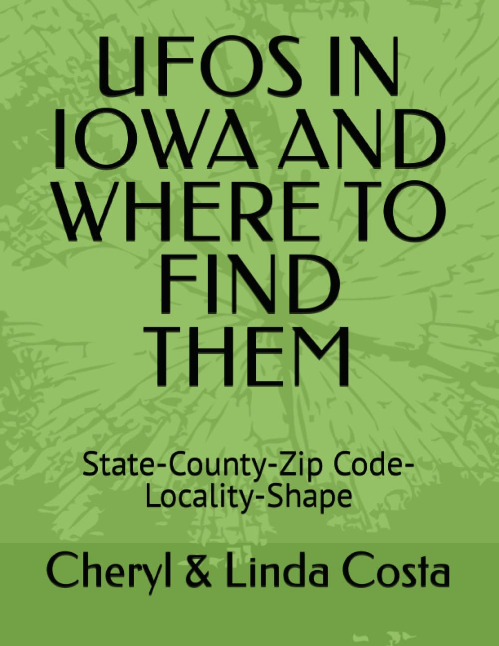 UFOS IN IOWA AND WHERE TO FIND THEM: State-County-Zip Code-Locality-Shape (UFO Scholar State Statistics Series)