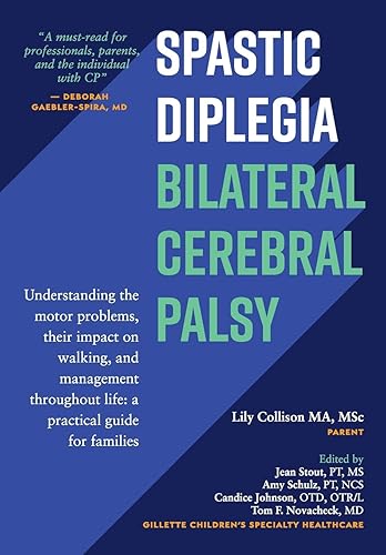 Spastic Diplegia--Bilateral Cerebral Palsy: Understanding the Motor Problems, Their Impact on Walking, and Management Throughout Life: a Practical Guide for Families