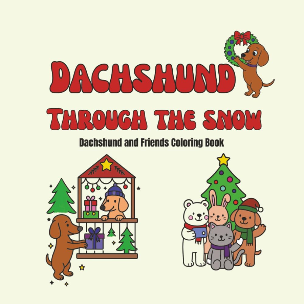 Dachshund Through the Snow: A Christmas Coloring Book of Dachshunds & Friends for Kids: 42 Easy & Fun Holiday Coloring Pages Featuring Cute Dachshunds, Animals, and Winter Fun