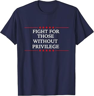 Fight for those without privilege Democrat Liberal Rights T-Shirt