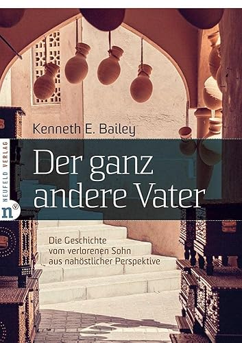 Der ganz andere Vater: Die biblische Geschichte vom verlorenen Sohn aus nahöstlicher Perspektive in Szene gesetzt: Die Geschichte vom verlorenen Sohn aus nahöstlicher Perspektive