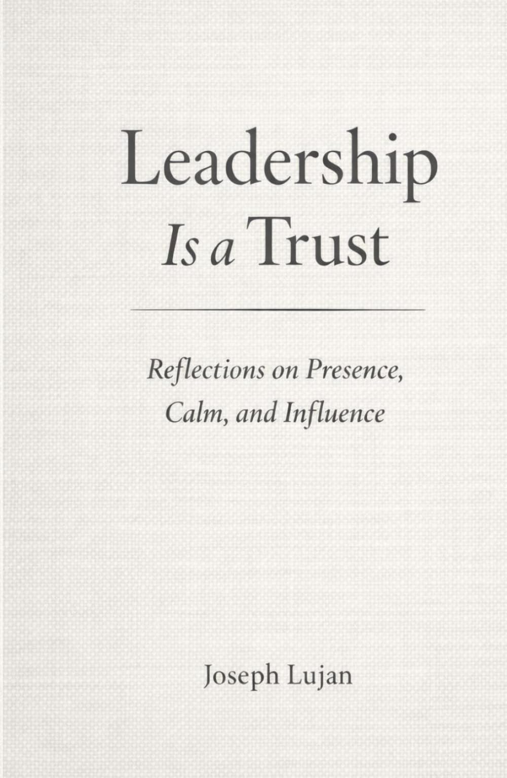 Leadership is a Trust: Reflections on Presence, Calm, and Influence