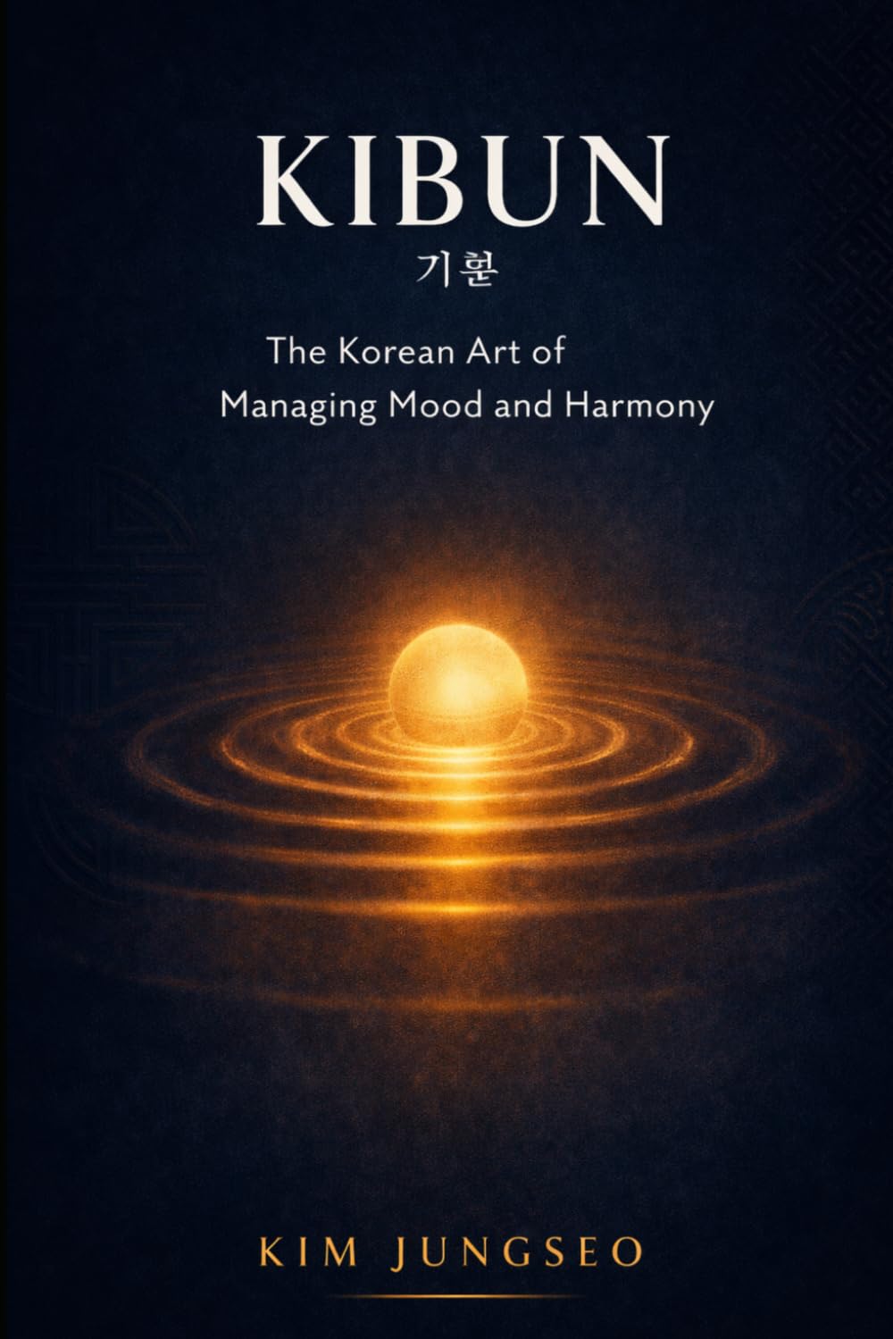 Kibun: The Korean Art of Managing Mood and Harmony: How to Navigate Emotions — Yours and Everyone Else’s — with Grace (The Korean Wisdom Series)