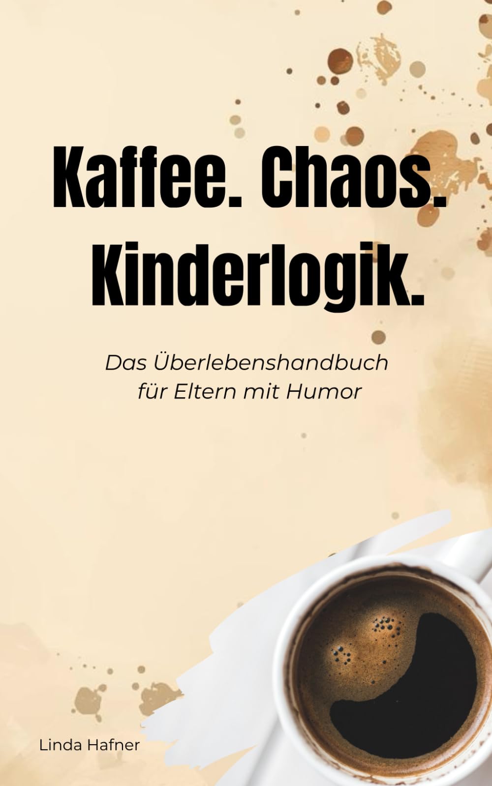 Kaffee. Chaos. Kinderlogik.: Das Überlebenshandbuch für Eltern mit Humor
