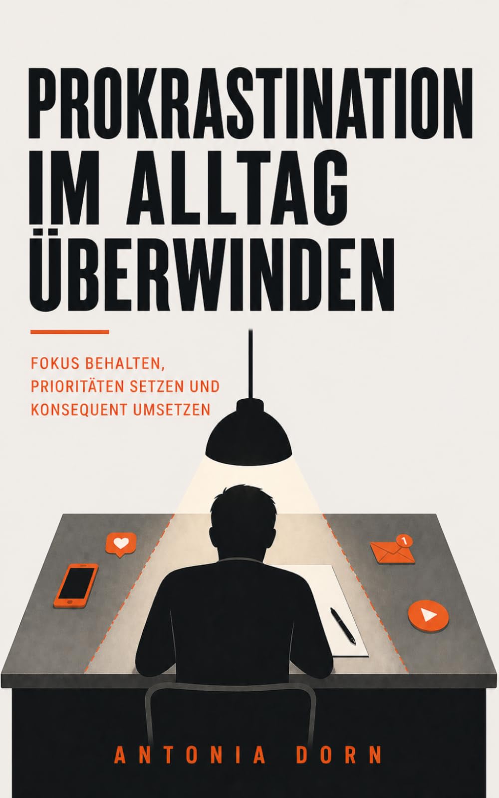 Prokrastination im Alltag überwinden: Fokus behalten, Prioritäten setzen und konsequent umsetzen – Wege zu mehr Effizienz (prokrastination verstehen und überwinden)