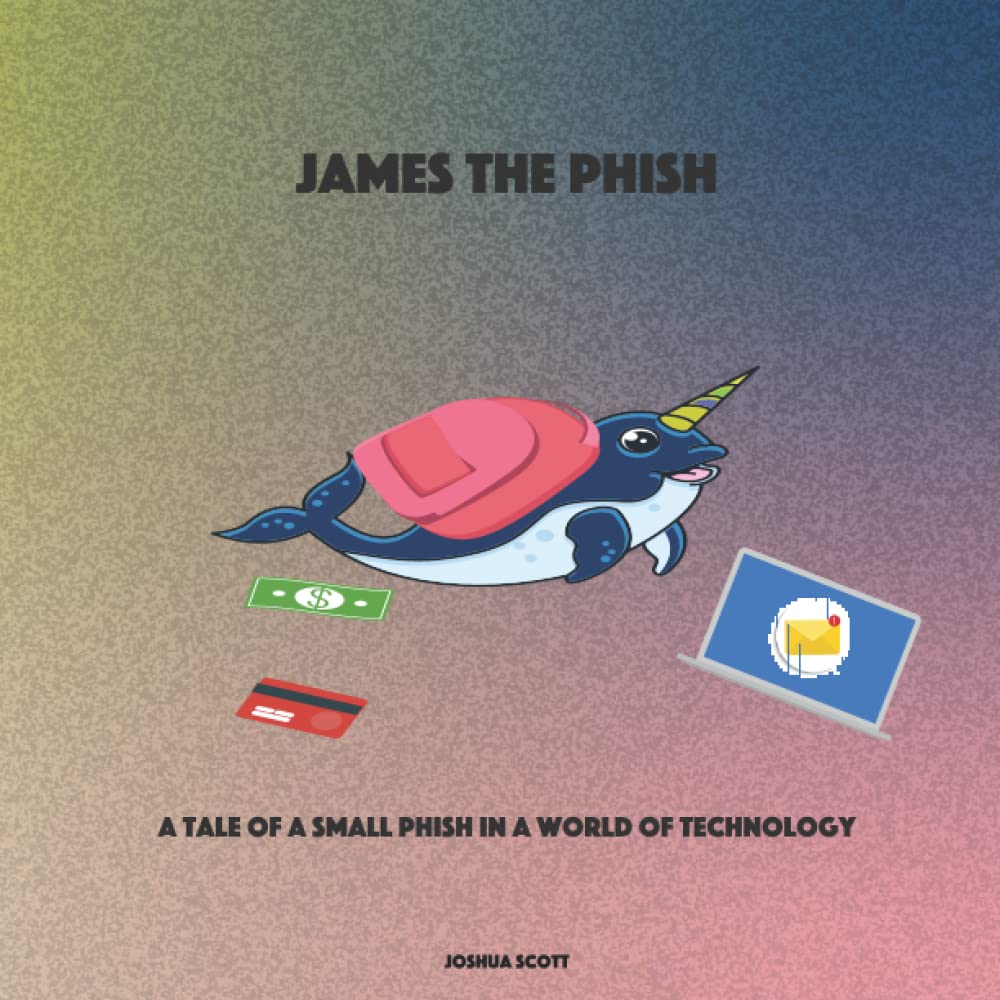 James the Phish: A Tale of a Small Phish in a World of Technology