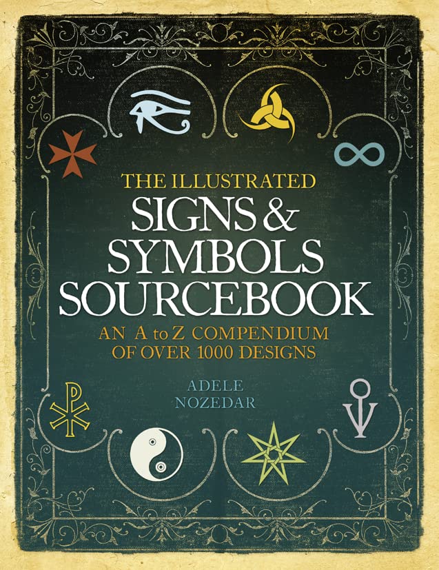 The Illustrated Signs & Symbols Sourcebook: An A to Z Compendium of Over 1000 Designs. Adele Nozedar