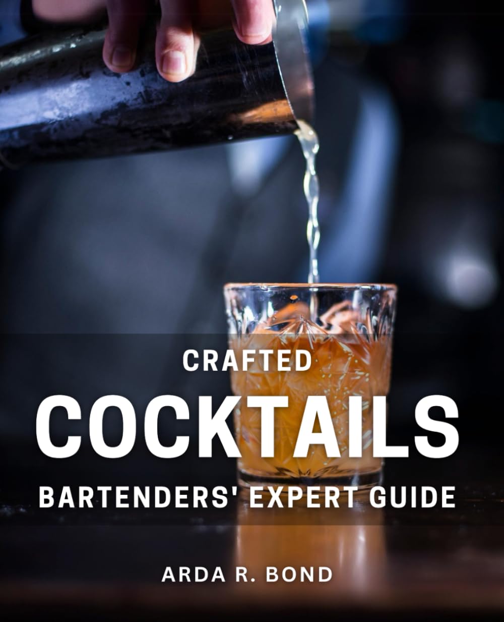 Crafted Cocktails: Bartenders' Expert Guide: Master the Art of Mixology: Pro Bartenders Share Insider Tips
