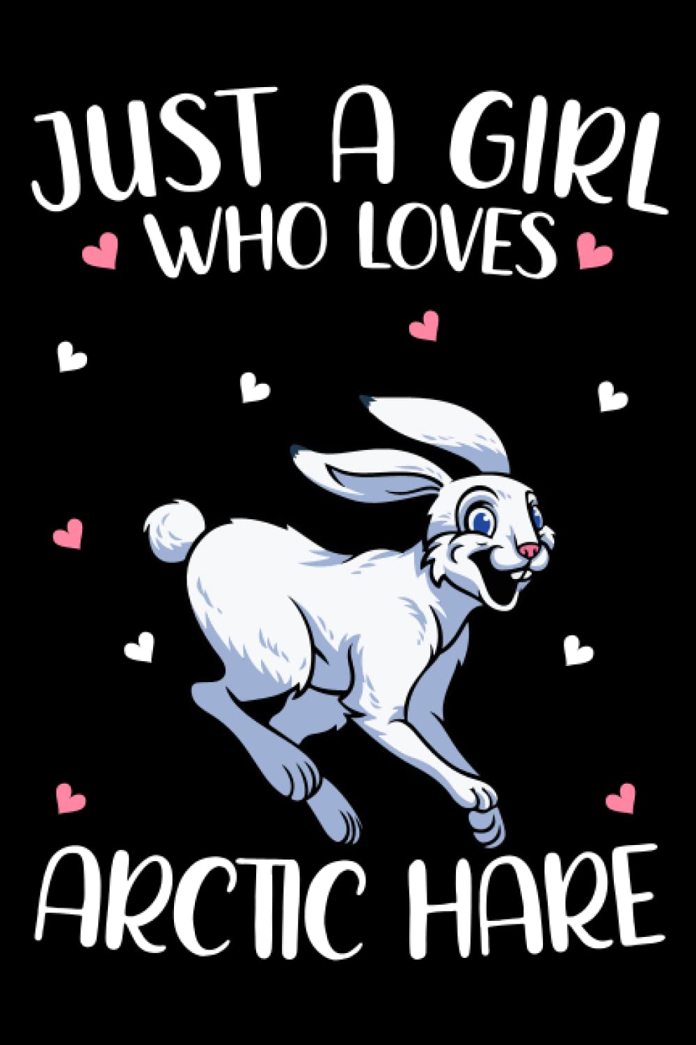 Just A Girl Who Loves Arctic hares: Arctic hare Lovers Notebook, Arctic hares Journal for Girls, Kids, Arctic hares Lovers Birthday notebook