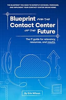 Blueprint for the Contact Center of the Future: The IT Guide for Relevancy, Resources, and Results.