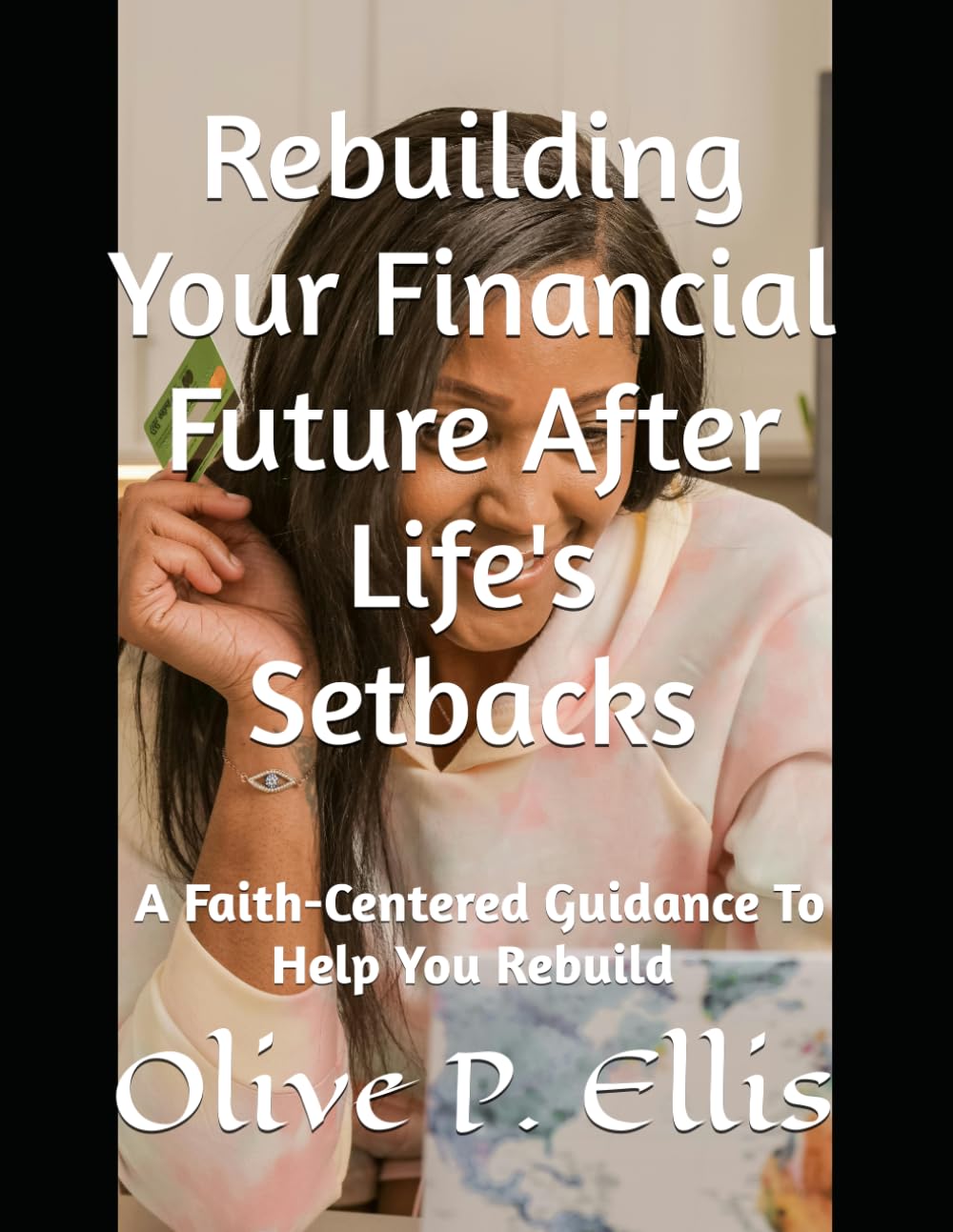Rebuilding Your Financial Future After Life's Setbacks: A Faith-Centered Guidance To Help You Rebuild