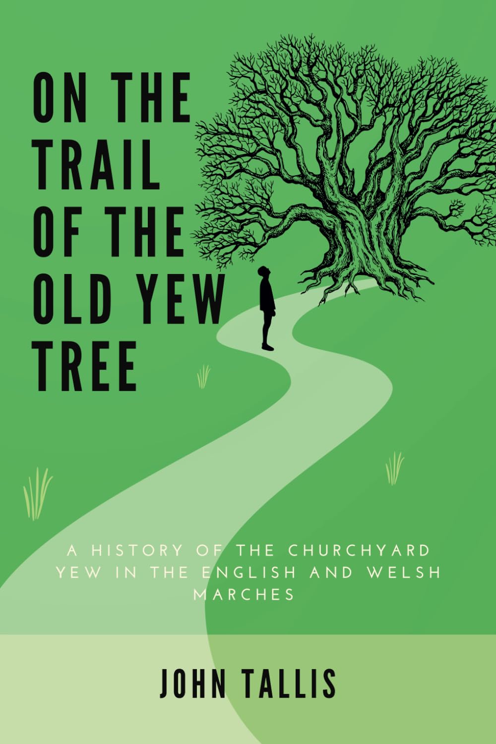 On the Trail of the Old Yew Tree: A HISTORY OF THE CHURCHYARD YEW IN THE ENGLISH AND WELSH MARCHES