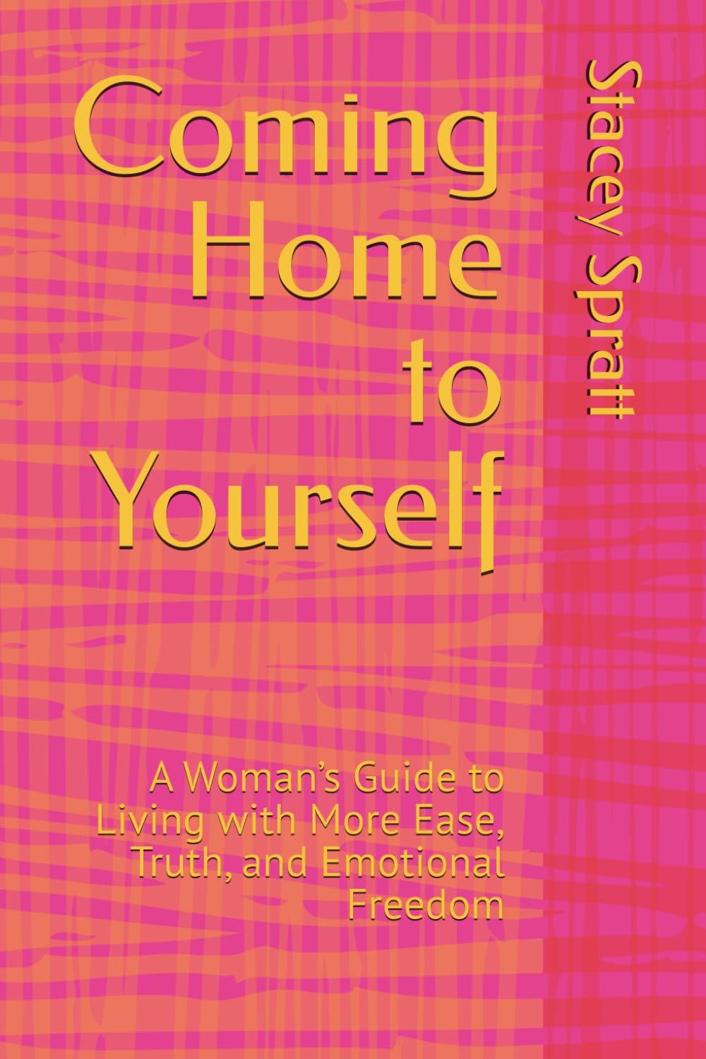Coming Home to Yourself: A Woman’s Guide to Living with More Ease, Truth, and Emotional Freedom